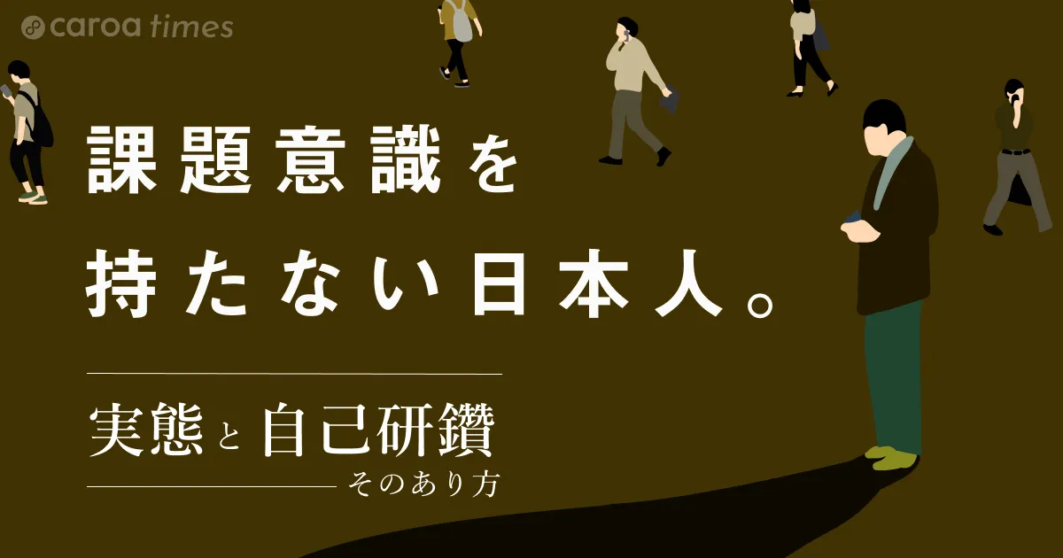 学ばず、課題意識を持たない日本人。その実態とこれからの自己研鑽のあり方