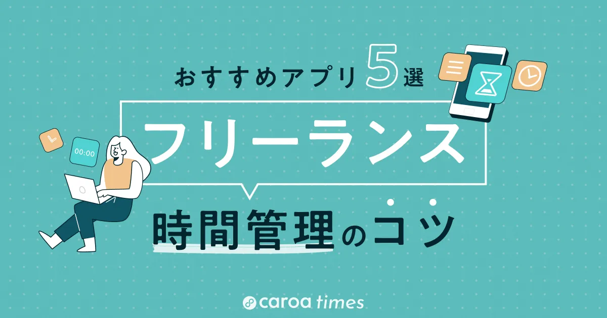 フリーランスのための時間管理のコツ!おすすめアプリ5選も紹介