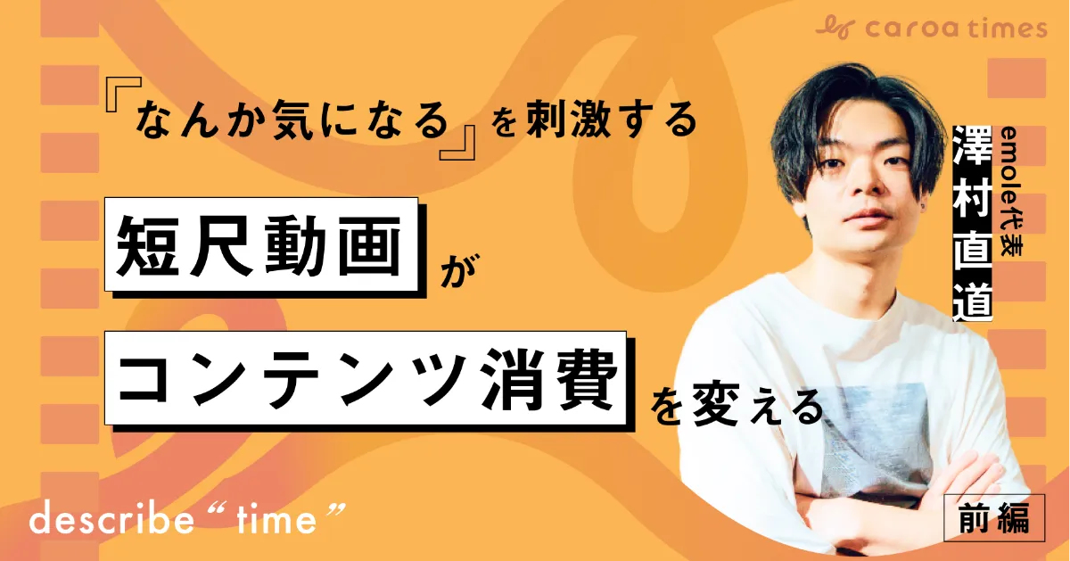 視聴者の「なんか気になる」を刺激するショート動画がコンテンツ消費を変える――emole代表・澤村直道氏【前編】