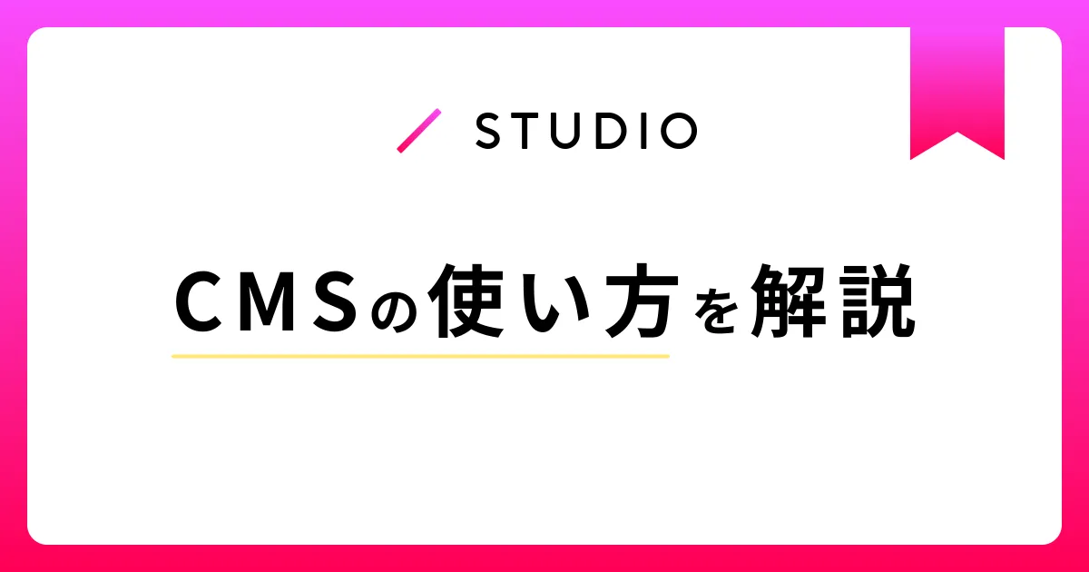 【解説】STUDIOのCMSとは | 仕組み、特徴、使い方のまとめ
